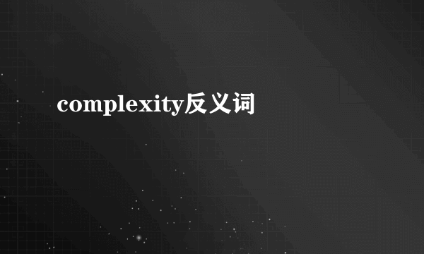 complexity反义词