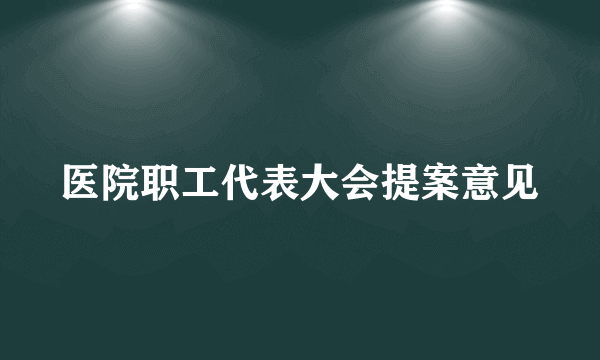 医院职工代表大会提案意见
