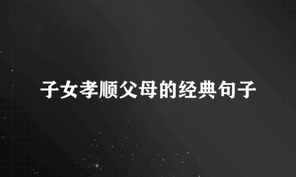 子女孝顺父母的经典句子
