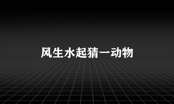 风生水起猜一动物