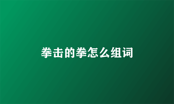 拳击的拳怎么组词
