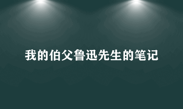 我的伯父鲁迅先生的笔记