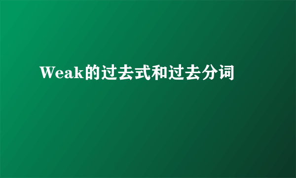 Weak的过去式和过去分词