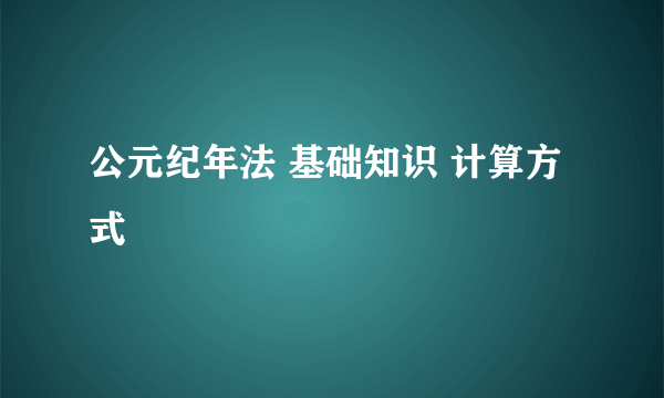 公元纪年法 基础知识 计算方式