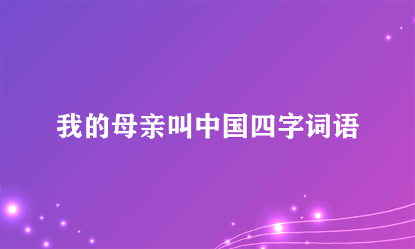 我的母亲叫中国四字词语