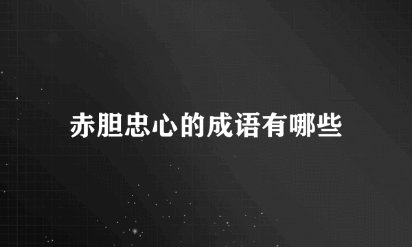 赤胆忠心的成语有哪些