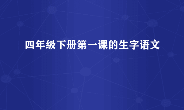 四年级下册第一课的生字语文
