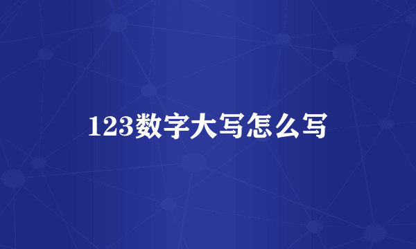 123数字大写怎么写