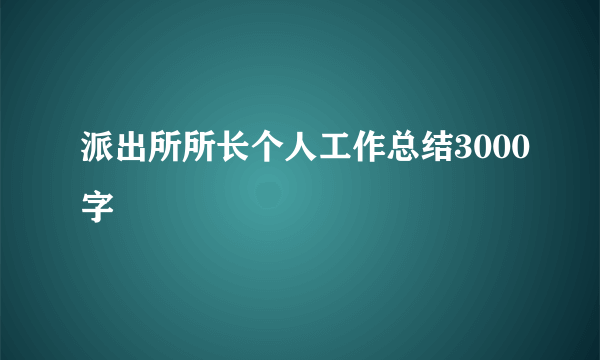 派出所所长个人工作总结3000字