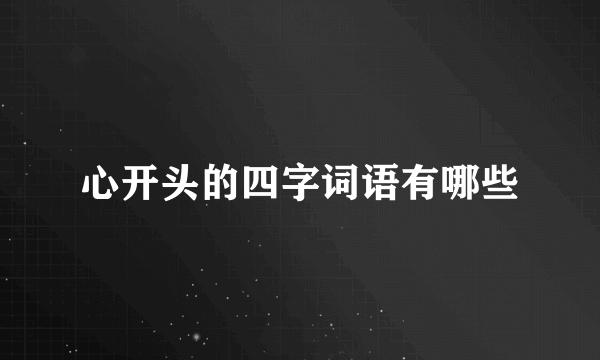 心开头的四字词语有哪些