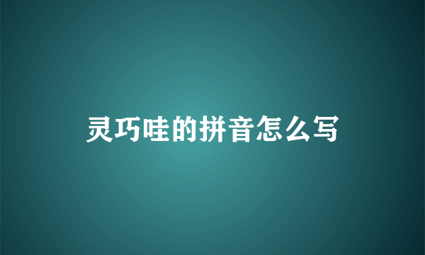 灵巧哇的拼音怎么写