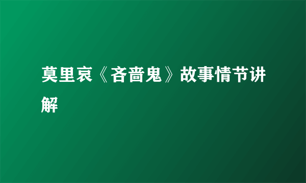 莫里哀《吝啬鬼》故事情节讲解