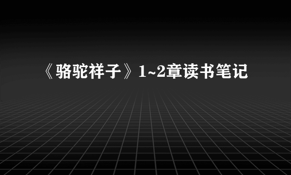 《骆驼祥子》1~2章读书笔记