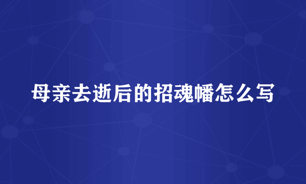 母亲去逝后的招魂幡怎么写