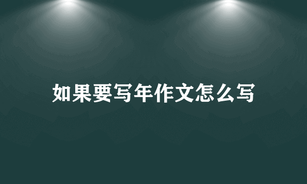 如果要写年作文怎么写