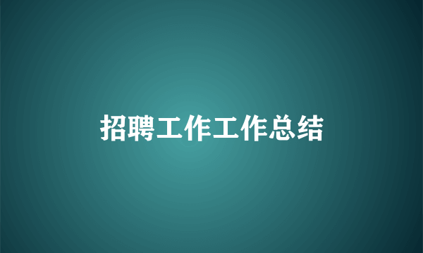 招聘工作工作总结
