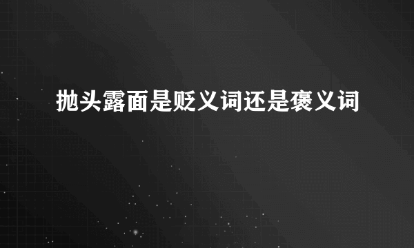 抛头露面是贬义词还是褒义词