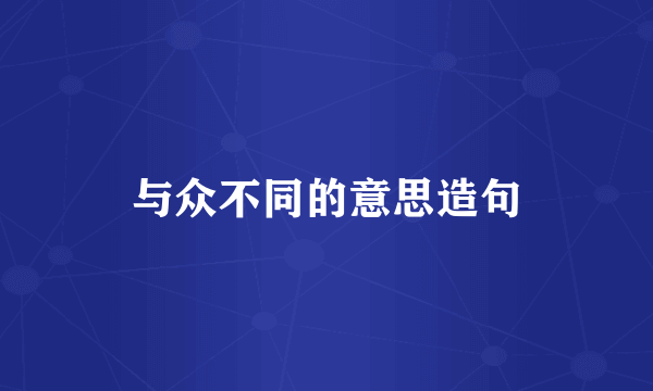 与众不同的意思造句
