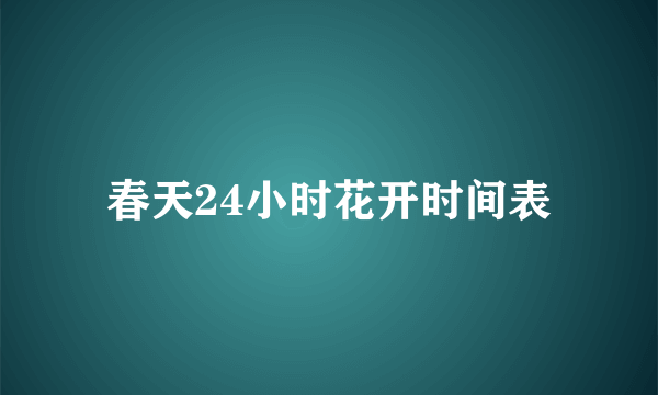 春天24小时花开时间表