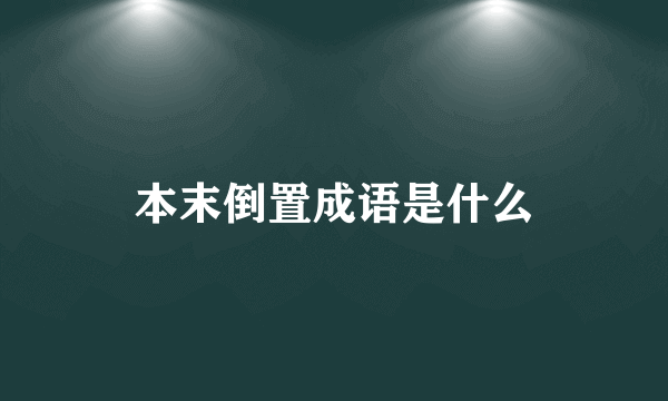 本末倒置成语是什么