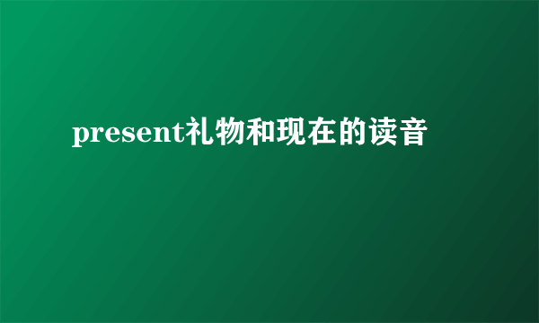 present礼物和现在的读音