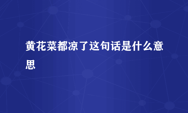 黄花菜都凉了这句话是什么意思