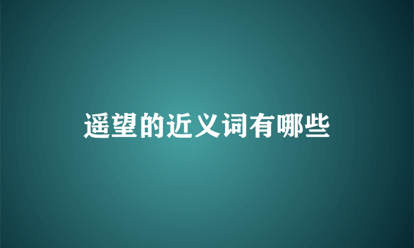 遥望的近义词有哪些