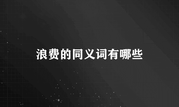 浪费的同义词有哪些