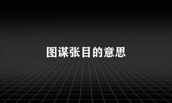图谋张目的意思