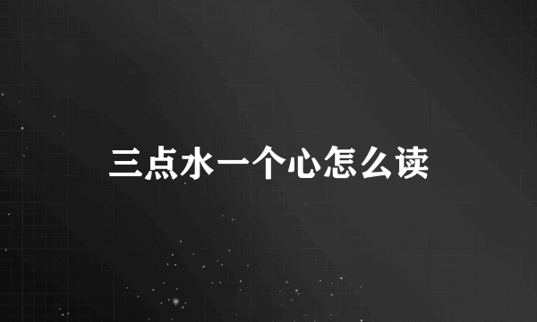 三点水一个心怎么读