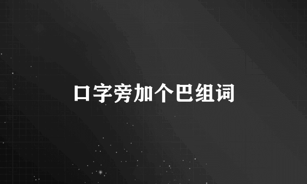 口字旁加个巴组词