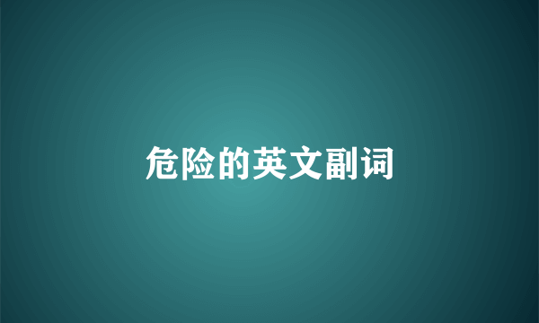 危险的英文副词