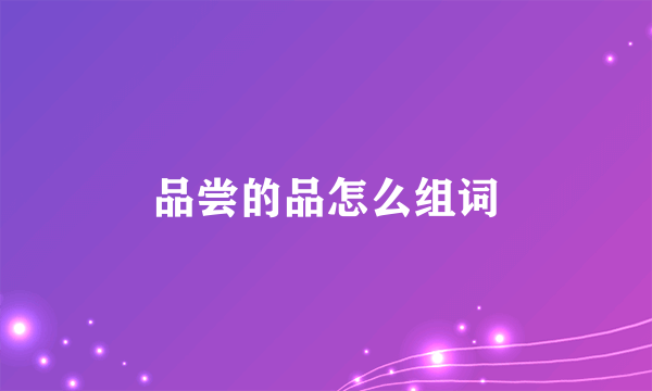 品尝的品怎么组词