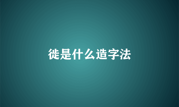 徙是什么造字法