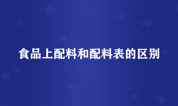 食品上配料和配料表的区别