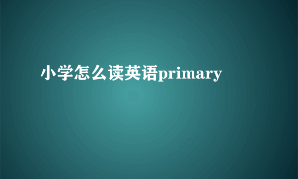 小学怎么读英语primary