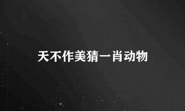 天不作美猜一肖动物