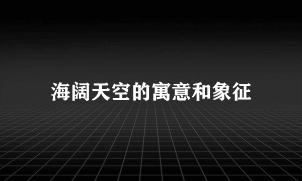 海阔天空的寓意和象征