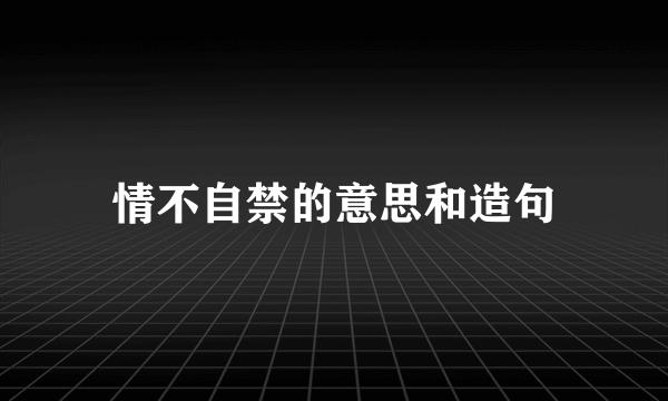 情不自禁的意思和造句
