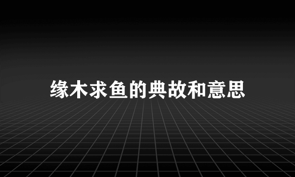 缘木求鱼的典故和意思