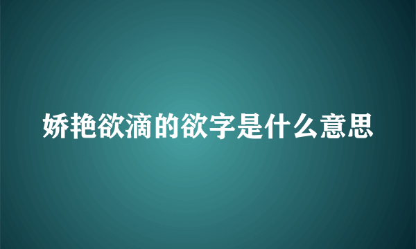 娇艳欲滴的欲字是什么意思