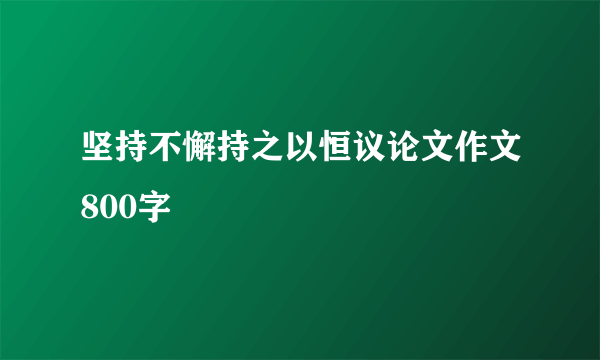 坚持不懈持之以恒议论文作文800字