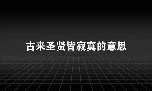 古来圣贤皆寂寞的意思