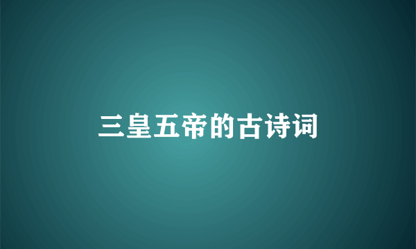三皇五帝的古诗词
