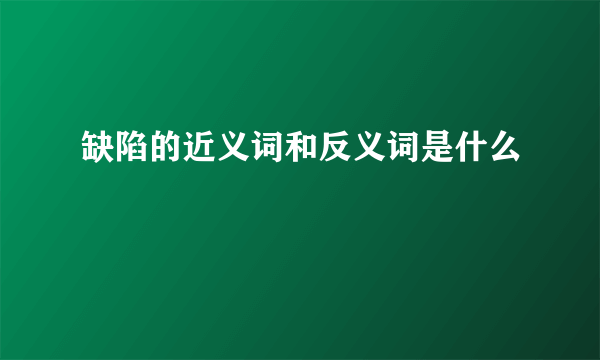 缺陷的近义词和反义词是什么