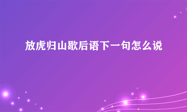 放虎归山歇后语下一句怎么说