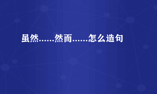 虽然......然而......怎么造句