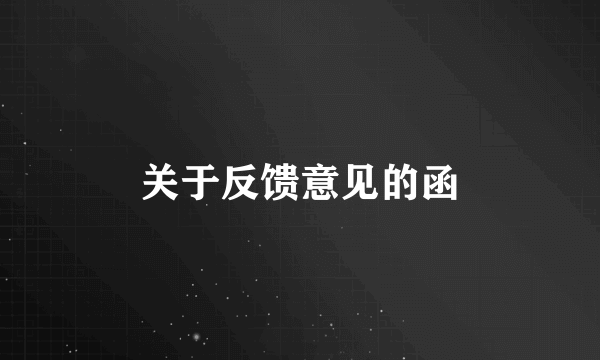关于反馈意见的函