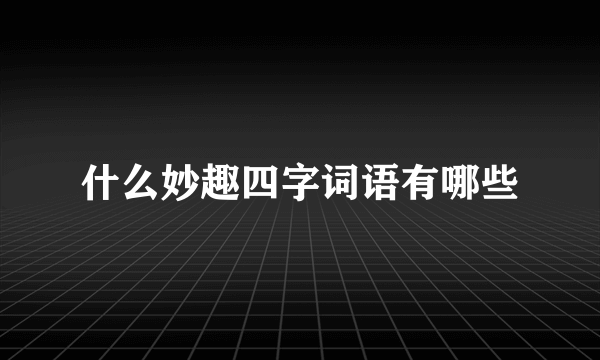 什么妙趣四字词语有哪些