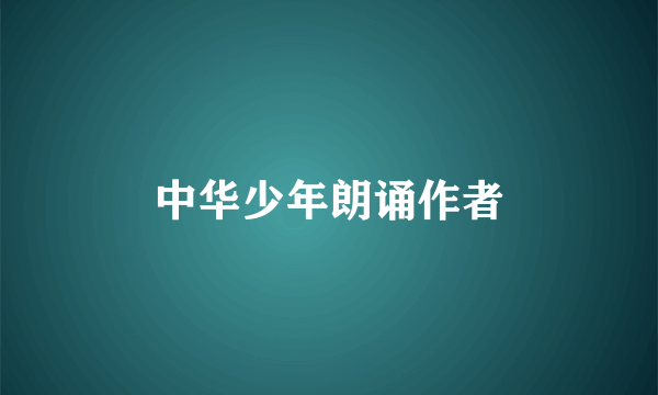 中华少年朗诵作者